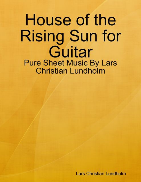 House of the Rising Sun for Guitar – Pure Sheet Music By Lars Christian Lundholm, Lars Christian Lundholm