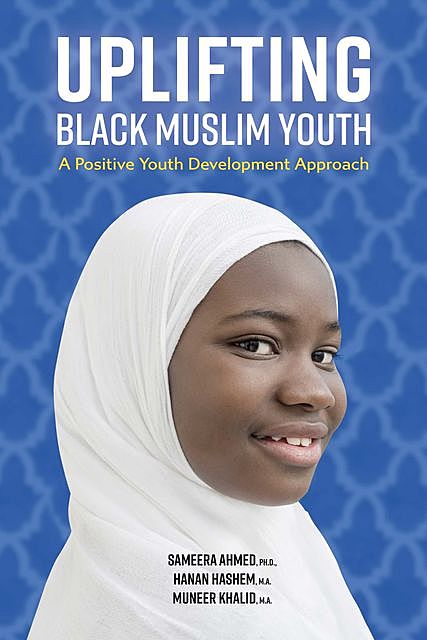 Uplifting Black Muslim Youth, Sameera Ahmed, Hanan Hashem, Muneer Khalid