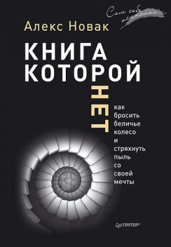 Книга, которой нет. Как бросить беличье колесо и стряхнуть пыль со своей мечты, Алекс Новак