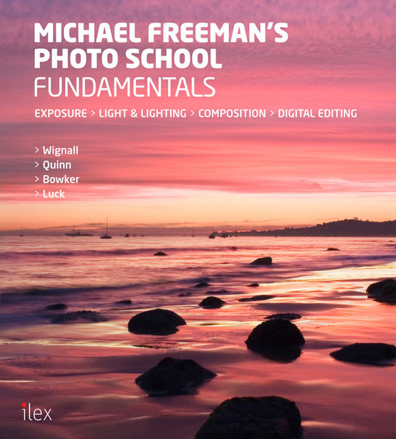 Michael Freeman’s Photo School Fundamentals: Exposure, Light & Lighting, Composition, Digital Editing, Michael Freeman