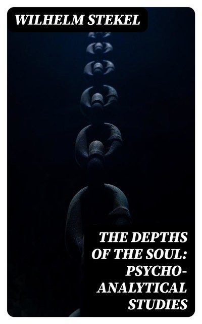 The Depths of the Soul: Psycho-Analytical Studies, Wilhelm Stekel