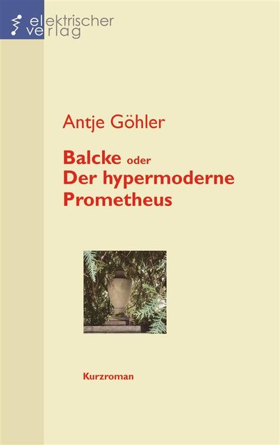 Balcke oder Der hypermoderne Prometheus, Antje Göhler
