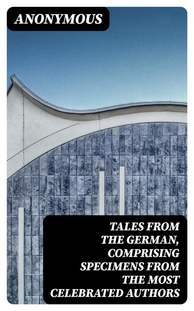 Tales from the German, Comprising specimens from the most celebrated authors, 