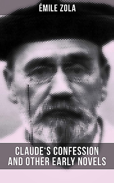 Claude's Confession and Other Early Novels of Émile Zola, Émile Zola