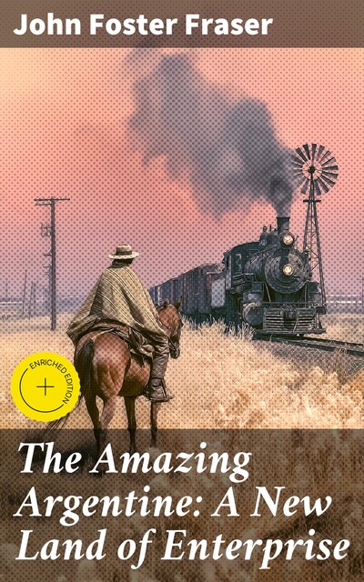 The Amazing Argentine: A New Land of Enterprise, John Fraser