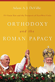Orthodoxy and the Roman Papacy, Adam A.J. DeVille