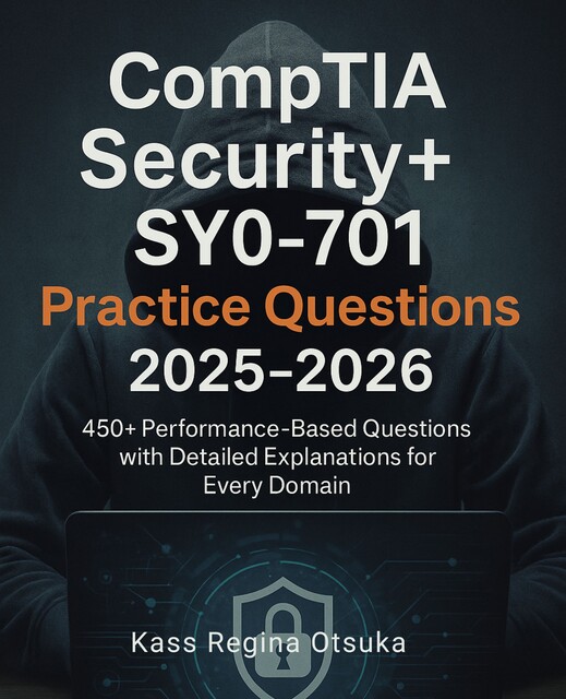 CompTIA Security+ SY0–701 Practice Questions 2025–2026, Kass Regina Otsuka