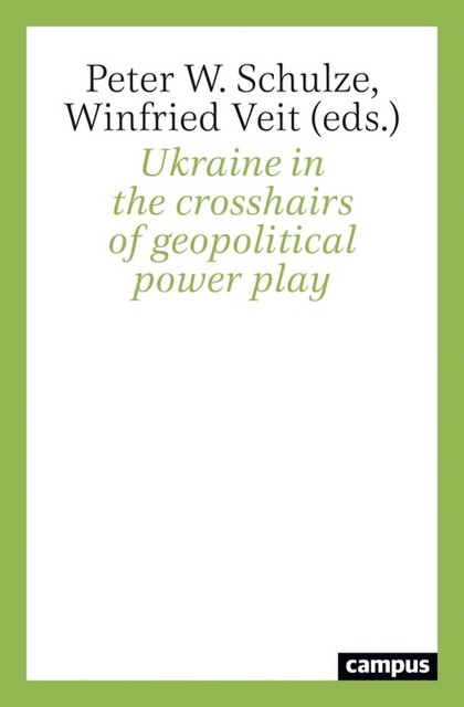 Ukraine in the crosshairs of geopolitical power play, Richard Sakwa, Sergey Markedonov, Andrey Kortunov, Adrian Papst, Peter W. Schulze, Winfried Veit, Janik Maya, Lutz Mez