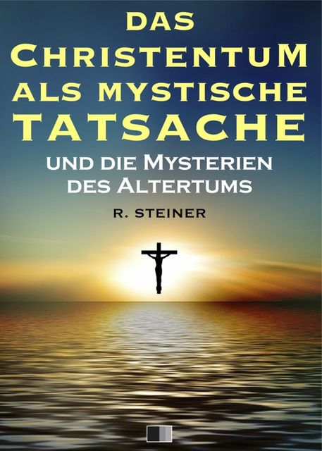 Das Christentum als mystische Tatsache und die Mysterien des Altertums, Rudolf Steiner