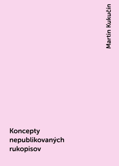 Koncepty nepublikovaných rukopisov, Martin Kukučín
