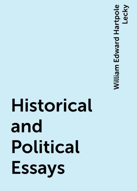 Historical and Political Essays, William Edward Hartpole Lecky