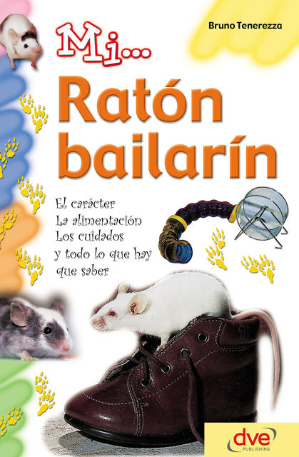 Mi… ratón bailarín: El carácter, la alimentación, los cuidados y todo lo que hay que saber, Bruno Tenerezza