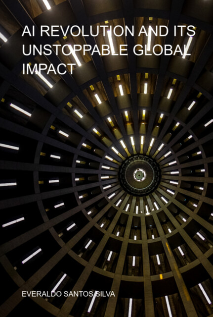 Ai Revolution And Its Unstoppable Global Impact, Everaldo Santos Silva