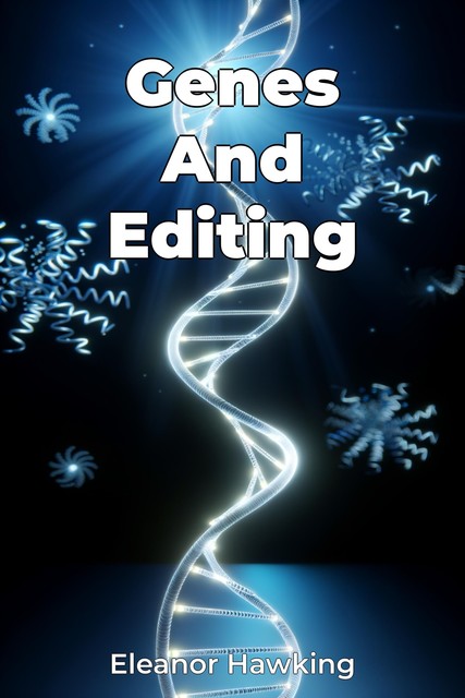 Genes And Editing, Eleanor Hawking