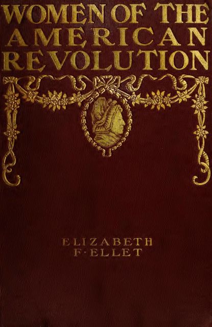 The Women of The American Revolution, Vol. 1, E.F. Ellet
