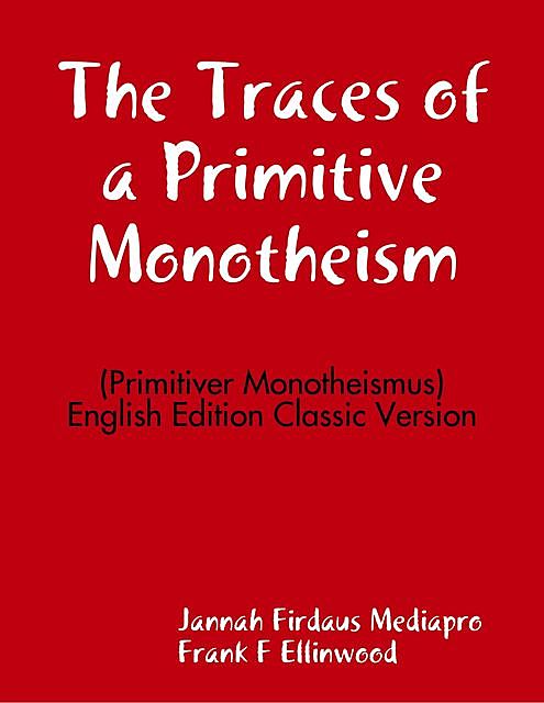 The Traces of a Primitive Monotheism (Primitiver Monotheismus) English Edition Classic Version, Jannah Firdaus Mediapro, Frank F Ellinwood