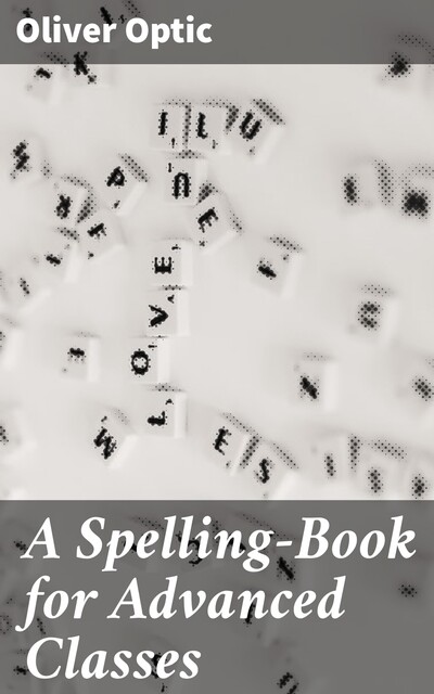 A Spelling-Book for Advanced Classes, Oliver Optic