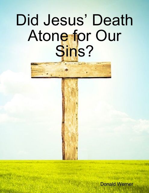 Did Jesus’ Death Atone for Our Sins, Donald Werner