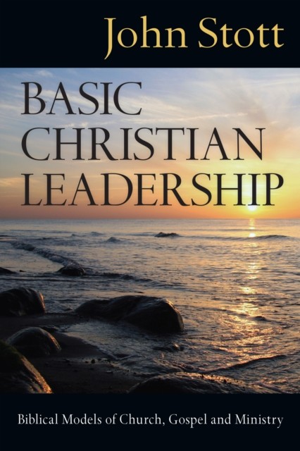 Basic Christian Leadership, John Stott