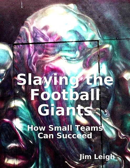 Slaying the Football Giants: How Small Teams Can Succeed, Jim Leigh