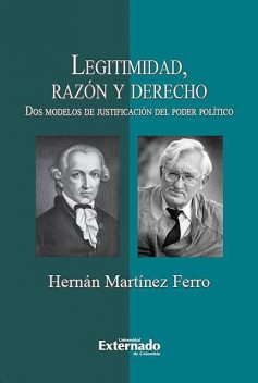 Legitimidad, razón y derecho. Dos modelos de justificación del poder político, Hernán Martínez Ferro