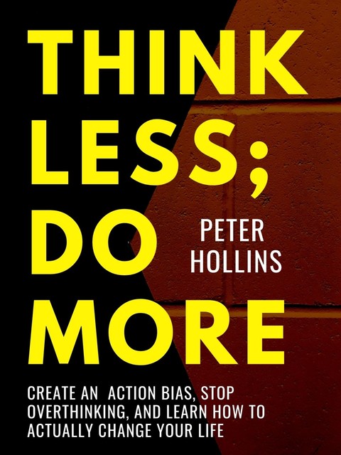 Think Less; Do More, Peter Hollins