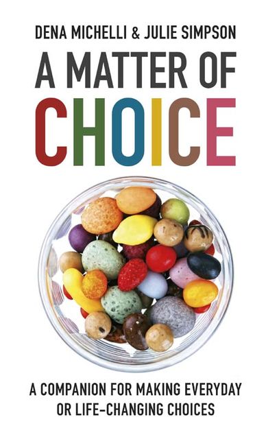 A Matter of Choice. A companion for making everyday or life-changing choices, Dena Michelli, Julie Simpson