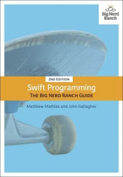 Swift Programming: The Big Nerd Ranch Guide, John, Matthew, Gallagher, Mathias