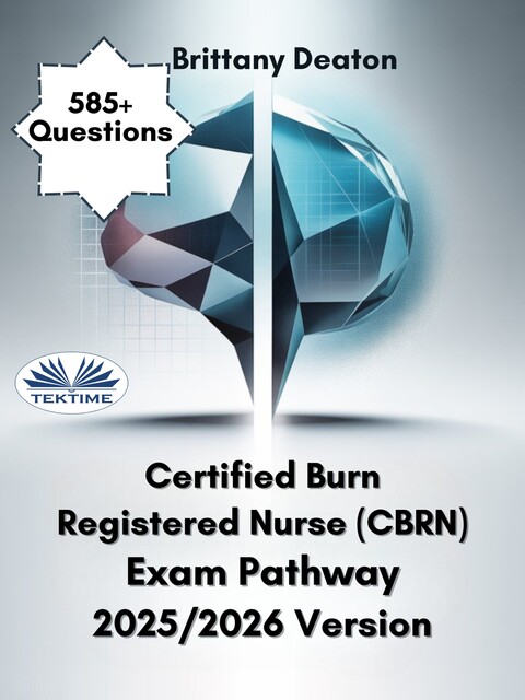 Certified Burn Registered Nurse (CBRN) Exam Pathway 2025/2026 Version-Advance Your Understanding Through 585+ Challenging Questions, Brittany Deaton