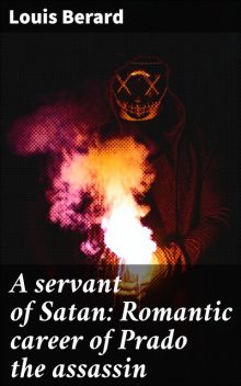 A servant of Satan: Romantic career of Prado the assassin, Louis Berard