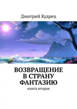 Возвращение в страну Фантазию. Книга вторая, Дмитрий Кудрец