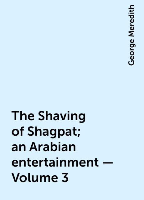 The Shaving of Shagpat; an Arabian entertainment — Volume 3, George Meredith