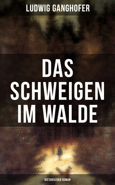 Das Schweigen im Walde (Historischer Roman), Ludwig Ganghofer