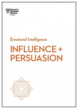 Influence and Persuasion (HBR Emotional Intelligence Series), Harvard Business Review