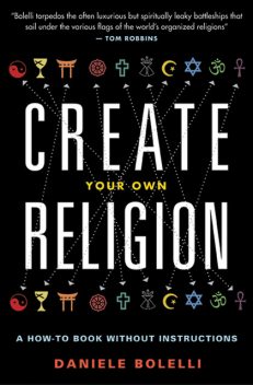 Create Your Own Religion: A How-To Book without Instructions, Daniele Bolelli