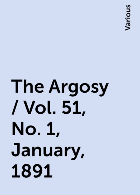 The Argosy / Vol. 51, No. 1, January, 1891, Various