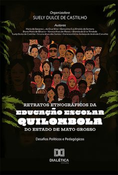 Retratos etnográficos da educação escolar quilombola do Estado de Mato Grosso: desafios políticos e pedagógicos, Suely Dulce de Castilho