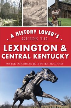 A History Lover's Guide to Lexington & Central Kentucky, Foster Ockerman, Peter Brackney