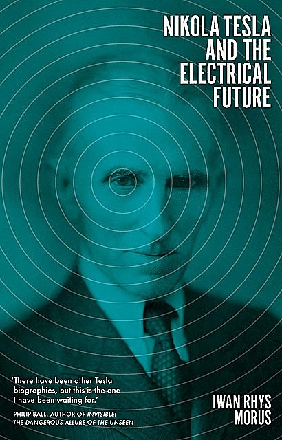 Nikola Tesla and the Electrical Future, Iwan Rhys Morus