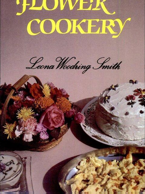 The Forgotten Art of Flower Cookery, Leona Woodring Smith