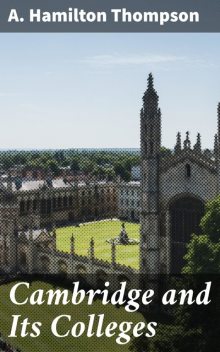 Cambridge and Its Colleges, A.Hamilton Thompson