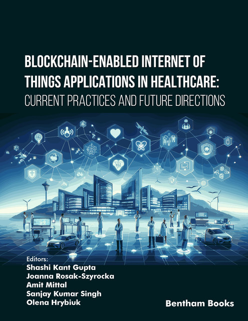 Blockchain-Enabled Internet of Things Applications in Healthcare: Current Practices and Future Directions, Sanjay Kumar Singh, Amit Mittal, Joanna Rosak-Szyrocka, Olena Hrybiuk, Sh ashi Kant Gupta