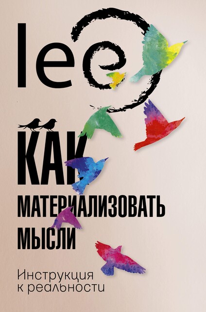 Как материализовать мысли. Инструкция к реальности, Lee