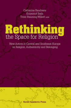Rethinking the Space for Religion, amp, Catharina Raudvere, Krzysztof Stala, Trine Stauning Willert