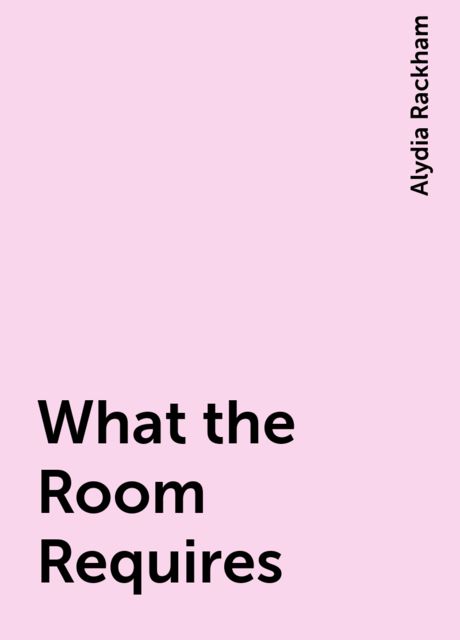 What the Room Requires, Alydia Rackham
