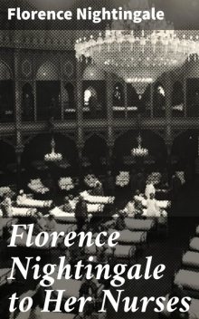 Florence Nightingale to Her Nurses, Florence Nightingale