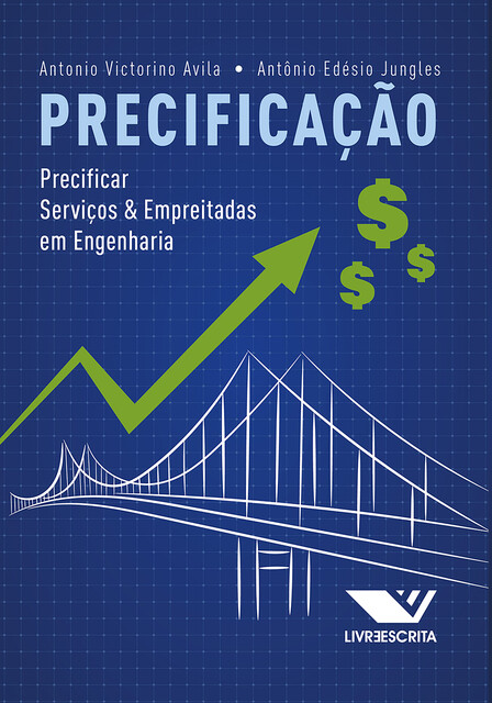 Precificação: Precificar Serviços e Empreitadas em Engenharia, Antonio Victorino Avila, Antônio Edésio Jungles