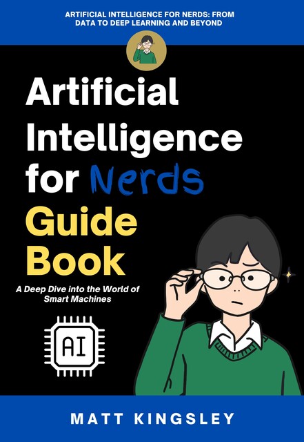 Artificial Intelligence for Nerds Guide Book, Matt Kingsley