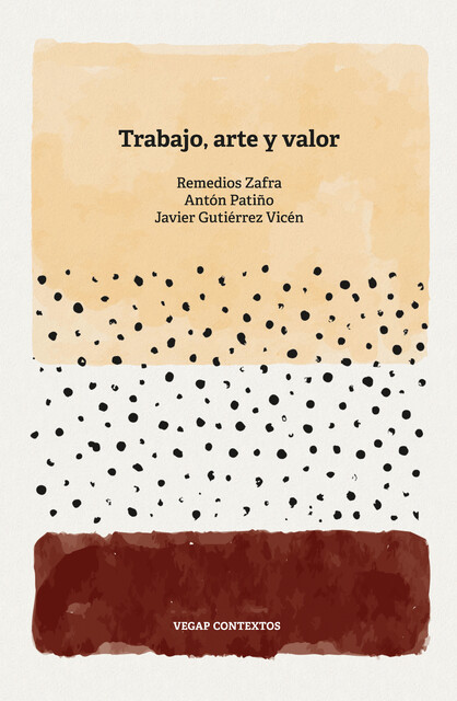 Trabajo, arte y valor, Remedios Zafra, Antón Patiño, Javier Gutiérrez Vicén