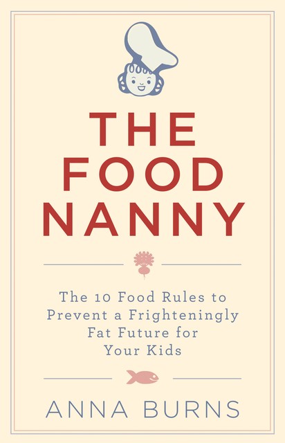 The Food Nanny Food Rules for Children, Anna Burns